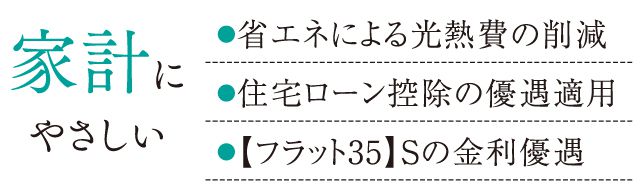 家計にやさしい●省エネによる光熱費の削減●住宅ローン控除の優遇適用●【フラット35】Sの金利優遇